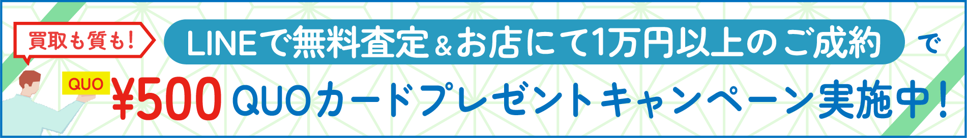 LINE無料査定&お店にて1万円以上のご成約でQUOカード500円分プレゼント！